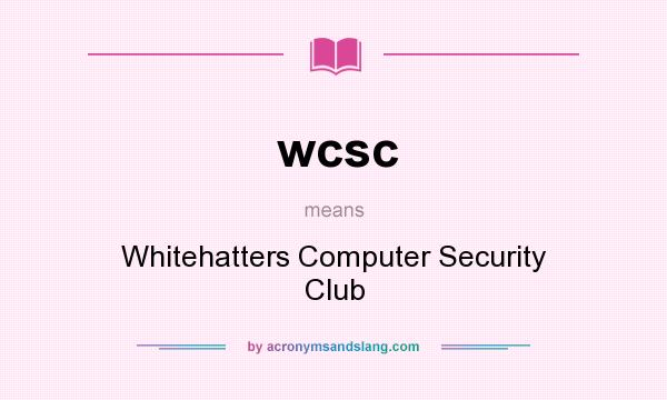 What does wcsc mean? It stands for Whitehatters Computer Security Club
