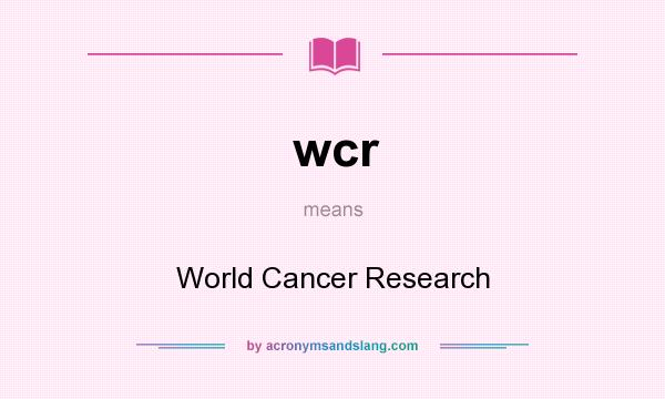 What does wcr mean? It stands for World Cancer Research