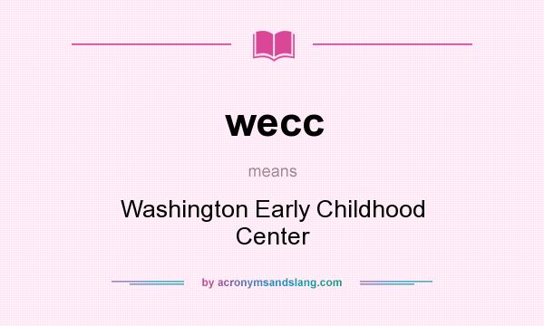 What does wecc mean? It stands for Washington Early Childhood Center