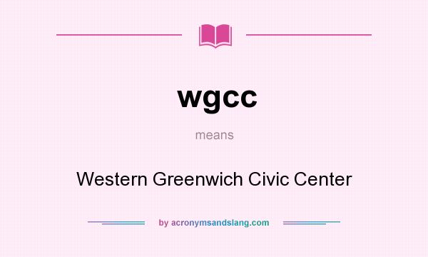 What does wgcc mean? It stands for Western Greenwich Civic Center