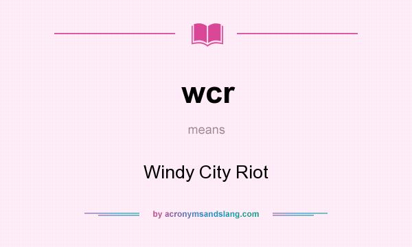 What does wcr mean? It stands for Windy City Riot