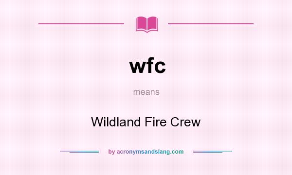 What does wfc mean? It stands for Wildland Fire Crew