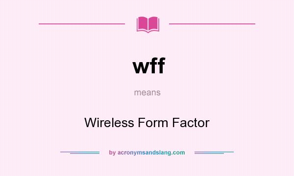 What does wff mean? It stands for Wireless Form Factor