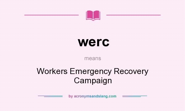 What does werc mean? It stands for Workers Emergency Recovery Campaign