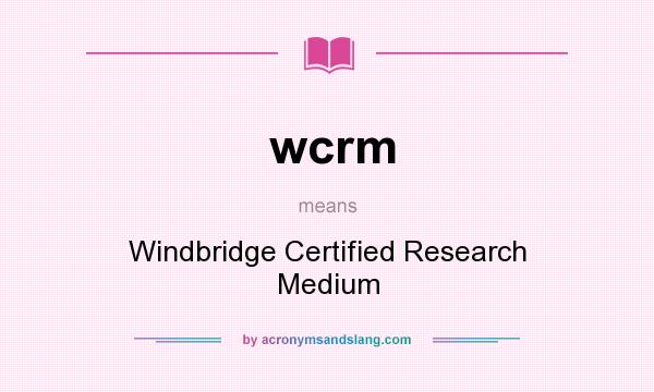 What does wcrm mean? It stands for Windbridge Certified Research Medium