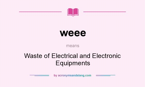What does weee mean? It stands for Waste of Electrical and Electronic Equipments