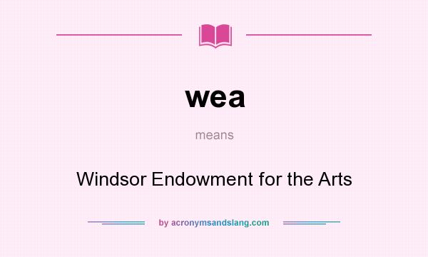 What does wea mean? It stands for Windsor Endowment for the Arts