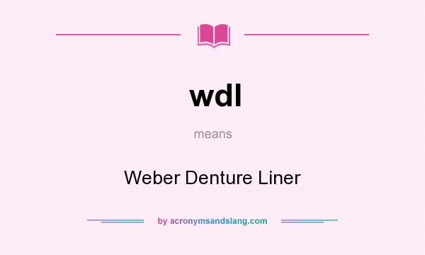 What does wdl mean? It stands for Weber Denture Liner