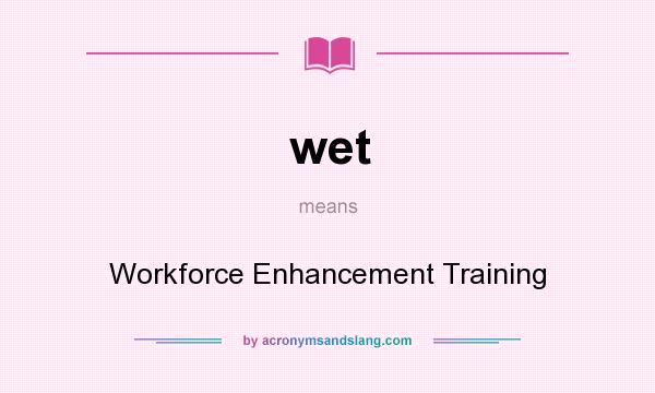 What does wet mean? It stands for Workforce Enhancement Training