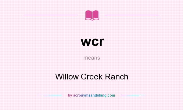 What does wcr mean? It stands for Willow Creek Ranch