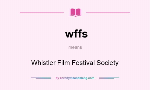What does wffs mean? It stands for Whistler Film Festival Society