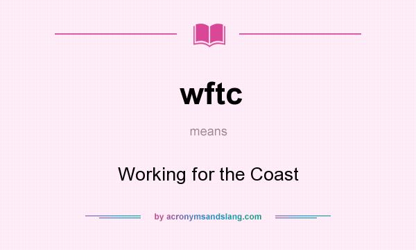 What does wftc mean? It stands for Working for the Coast