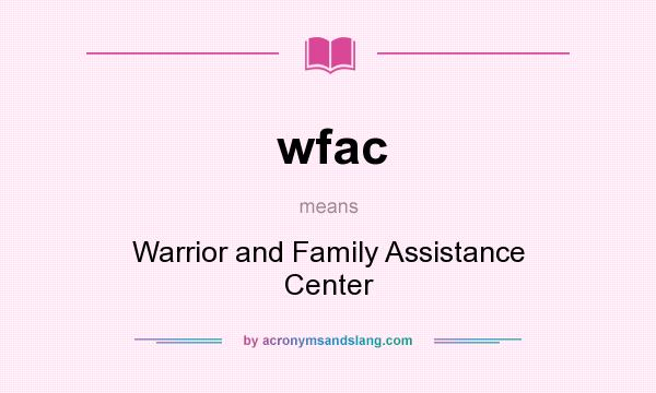 What does wfac mean? It stands for Warrior and Family Assistance Center