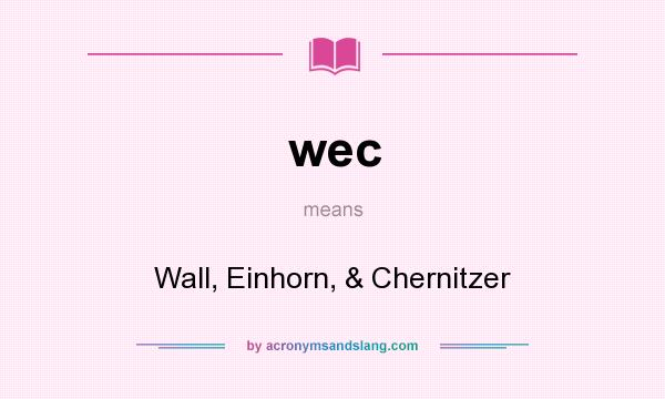 What does wec mean? It stands for Wall, Einhorn, & Chernitzer