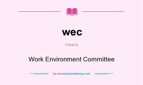 What does wec mean? It stands for Work Environment Committee