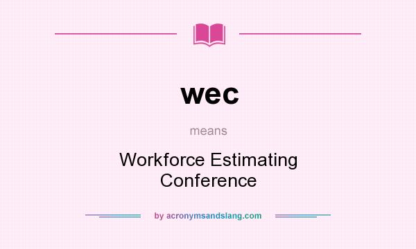 What does wec mean? It stands for Workforce Estimating Conference