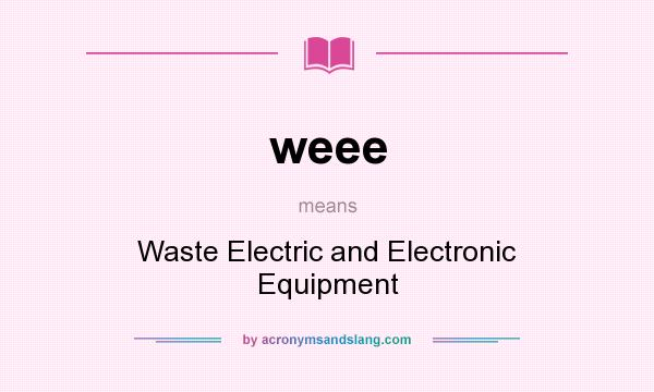 What does weee mean? It stands for Waste Electric and Electronic Equipment