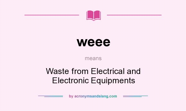 What does weee mean? It stands for Waste from Electrical and Electronic Equipments