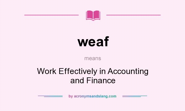 What does weaf mean? It stands for Work Effectively in Accounting and Finance