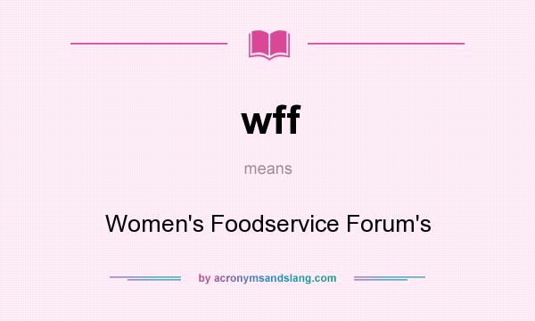 What does wff mean? It stands for Women`s Foodservice Forum`s