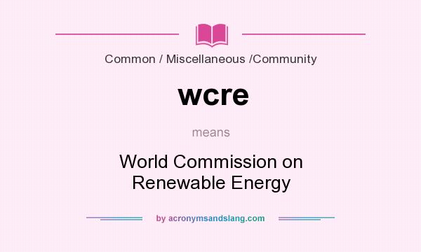 What does wcre mean? It stands for World Commission on Renewable Energy