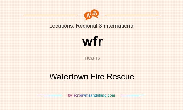 What does wfr mean? It stands for Watertown Fire Rescue