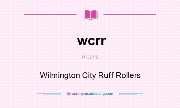 What does wcrr mean? It stands for Wilmington City Ruff Rollers