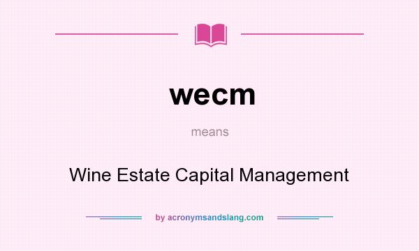 What does wecm mean? It stands for Wine Estate Capital Management