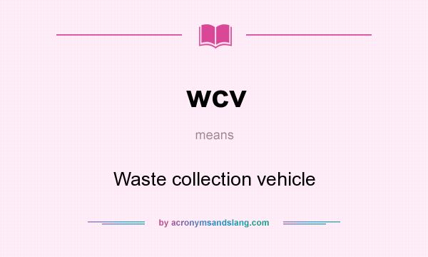 What does wcv mean? It stands for Waste collection vehicle