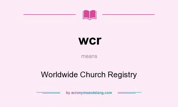 What does wcr mean? It stands for Worldwide Church Registry