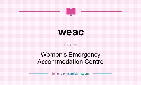 What does weac mean? It stands for Women`s Emergency Accommodation Centre