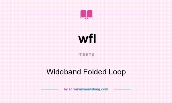 What does wfl mean? It stands for Wideband Folded Loop