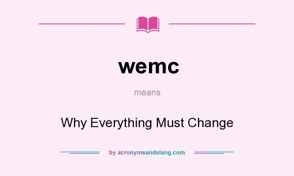 What does wemc mean? It stands for Why Everything Must Change