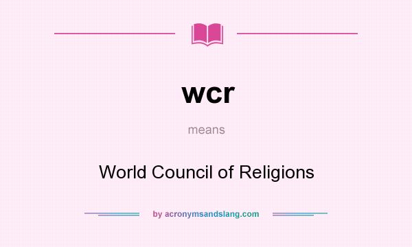 What does wcr mean? It stands for World Council of Religions