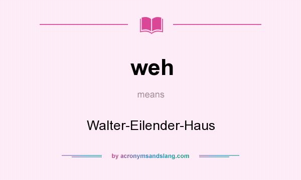 What does weh mean? It stands for Walter-Eilender-Haus