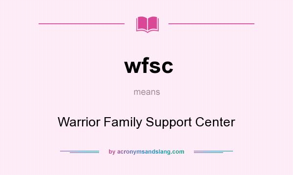 What does wfsc mean? It stands for Warrior Family Support Center