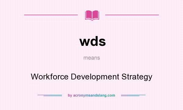 What does wds mean? It stands for Workforce Development Strategy