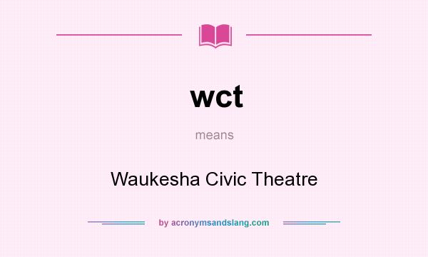 What does wct mean? It stands for Waukesha Civic Theatre