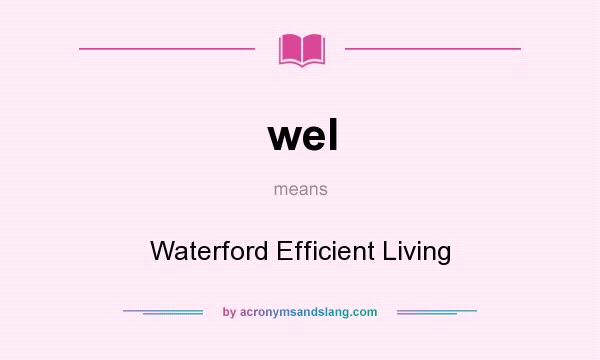 What does wel mean? It stands for Waterford Efficient Living
