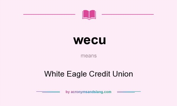What does wecu mean? It stands for White Eagle Credit Union