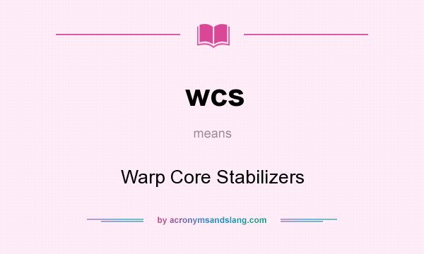 What does wcs mean? It stands for Warp Core Stabilizers