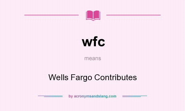 What does wfc mean? It stands for Wells Fargo Contributes