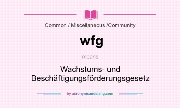 What does wfg mean? It stands for Wachstums- und Beschäftigungsförderungsgesetz