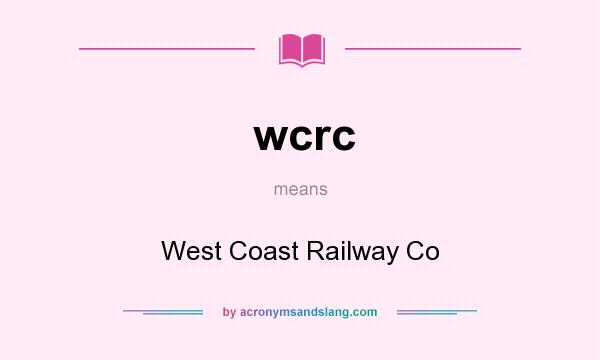 What does wcrc mean? It stands for West Coast Railway Co