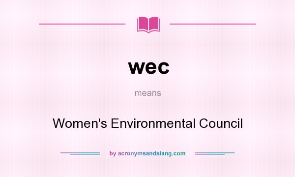 What does wec mean? It stands for Women`s Environmental Council