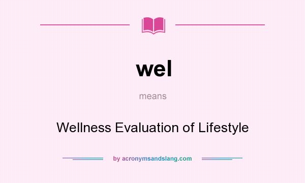 What does wel mean? It stands for Wellness Evaluation of Lifestyle