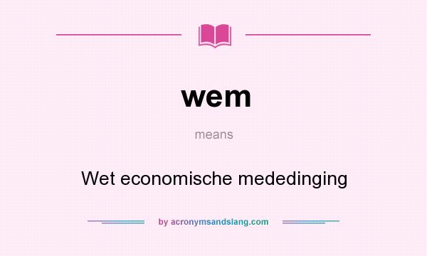 What does wem mean? It stands for Wet economische mededinging