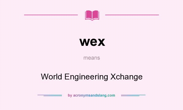 What does wex mean? It stands for World Engineering Xchange