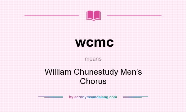What does wcmc mean? It stands for William Chunestudy Men`s Chorus