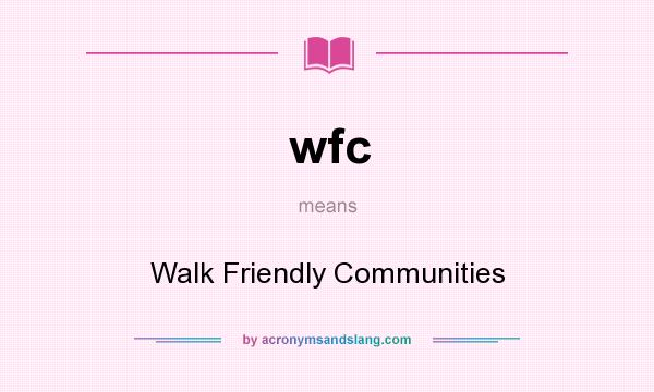 What does wfc mean? It stands for Walk Friendly Communities